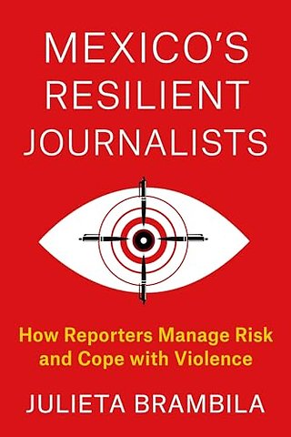 Mexico′s Resilient Journalists – How Reporters Manage Risk and Cope with Violence