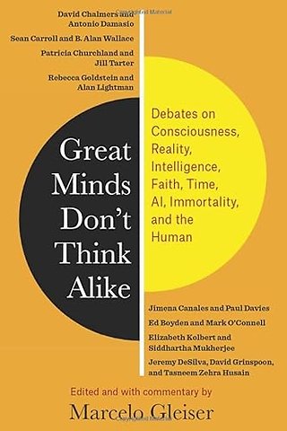 Great Minds Don′t Think Alike – Debates on Consciousness, Reality, Intelligence, Faith, Time, AI, Immortality, and the Human