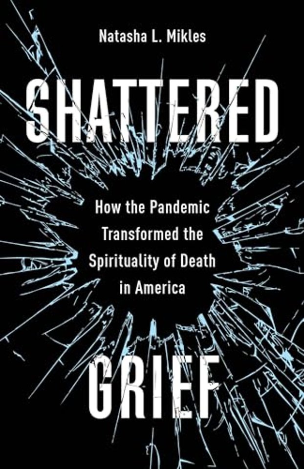 Shattered Grief – How the Pandemic Transformed the Spirituality of Death in America