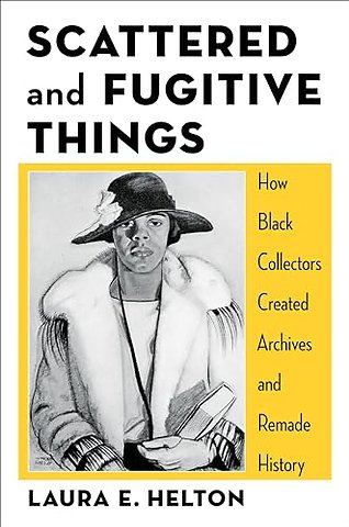 Scattered and Fugitive Things – How Black Collectors Created Archives and Remade History