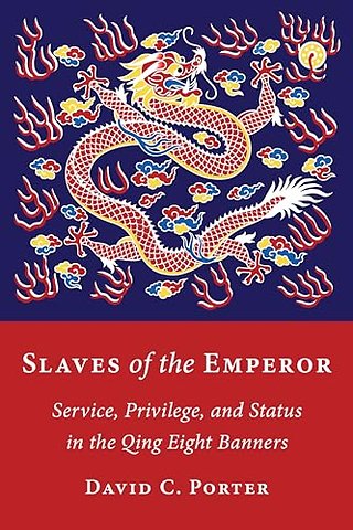 Slaves of the Emperor – Service, Privilege, and Status in the Qing Eight Banners