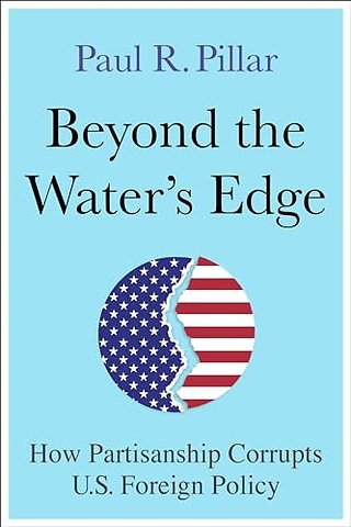 Beyond the Water′s Edge – How Partisanship Corrupts U.S. Foreign Policy