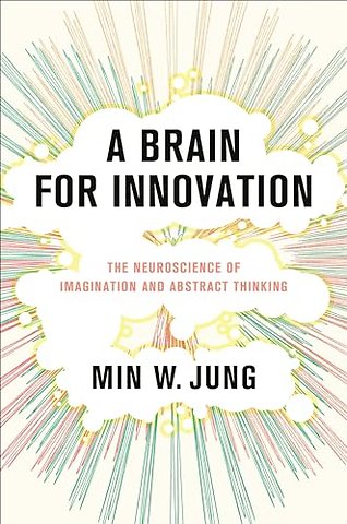 A Brain for Innovation – The Neuroscience of Imagination and Abstract Thinking