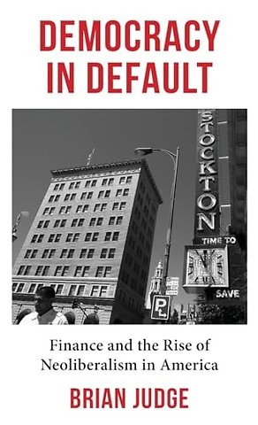 Democracy in Default – Finance and the Rise of Neoliberalism in America