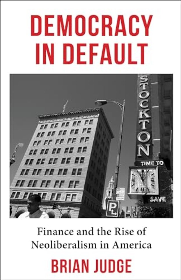 Democracy in Default – Finance and the Rise of Neoliberalism in America
