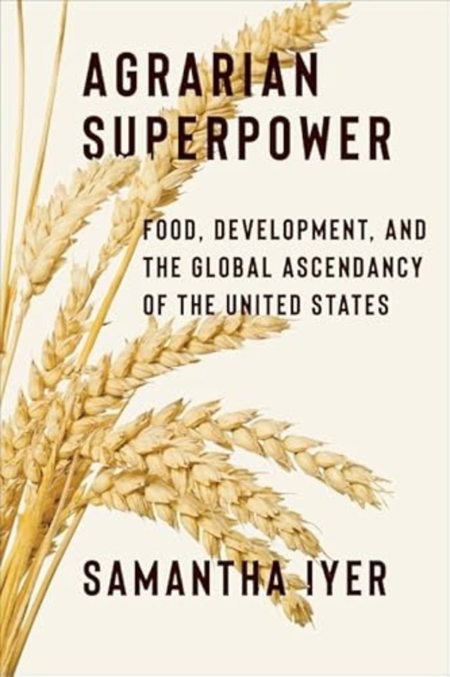 Agrarian Superpower – Food, Development, and the Global Ascendancy of the United States