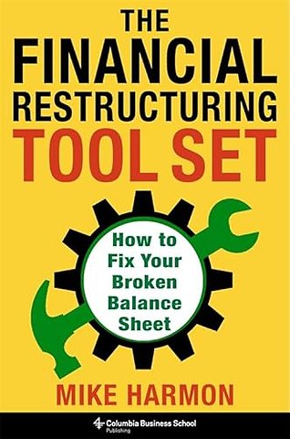 The Financial Restructuring Tool Set – How to Fix Your Broken Balance Sheet