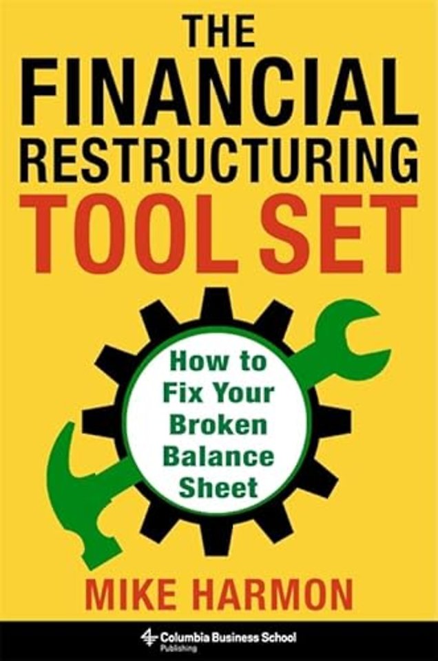 The Financial Restructuring Tool Set – How to Fix Your Broken Balance Sheet