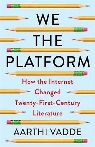 We the Platform – How the Internet Changed Twenty–First–Century Literature