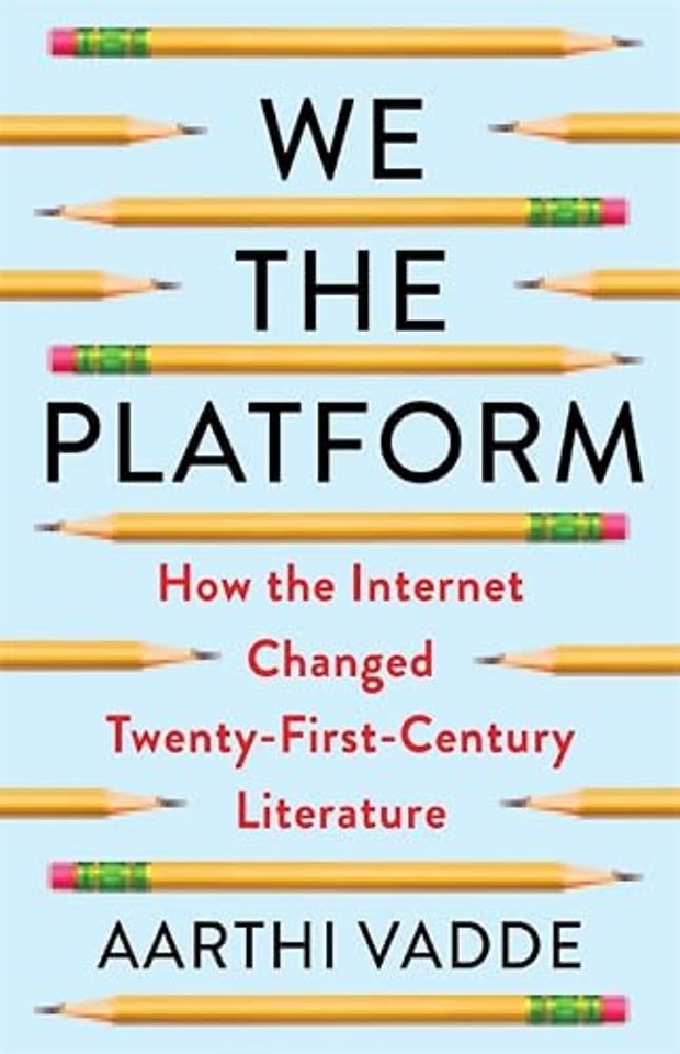 We the Platform – How the Internet Changed Twenty–First–Century Literature