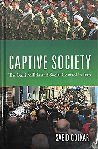 Captive Society – The Basij Militia and Paramilitarization of Iranian Society