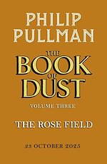The Rose Field: The Book of Dust Volume Three