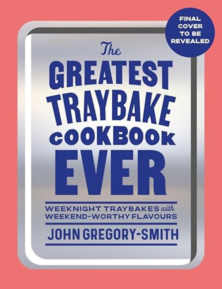 The Greatest Traybake Cookbook Ever