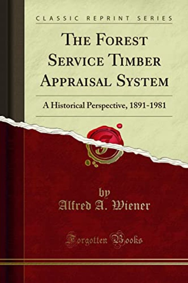 The Forest Service Timber Appraisal System: A Historical Perspective, 1891-1981 (Classic Reprint)