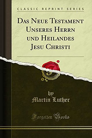 Das Neue Testament Unseres Herrn und Heilandes Jesu Christi (Classic Reprint)