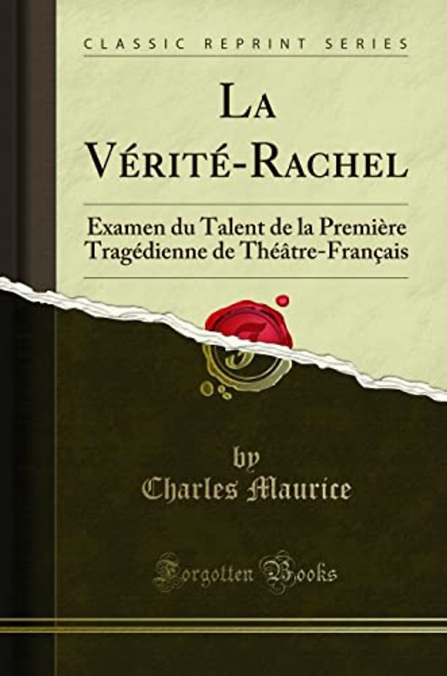 La Verite-Rachel: Examen du Talent de la Premiere Tragedienne de Theatre-Francais (Classic Reprint)