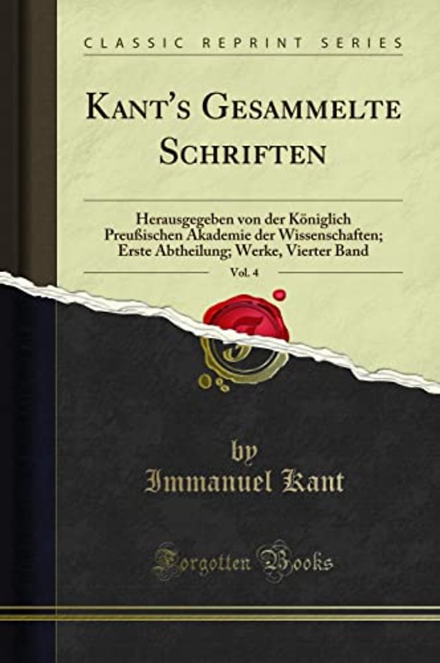 Kant's Gesammelte Schriften, Vol. 4: Herausgegeben von der Koeniglich Preussischen Akademie der Wissenschaften; Erste Abtheilung; Werke, Vierter Band (Classic Reprint)