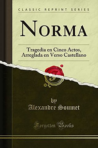 Norma: Tragedia en Cinco Actos, Arreglada en Verso Castellano (Classic Reprint)