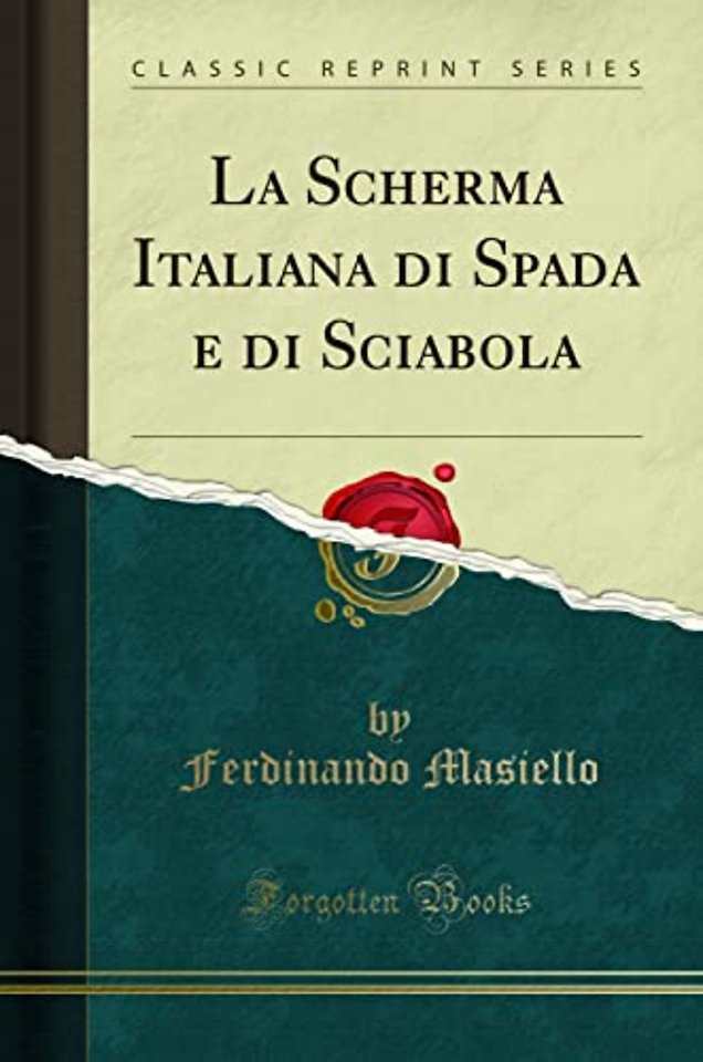 La Scherma Italiana di Spada e di Sciabola (Classic Reprint)