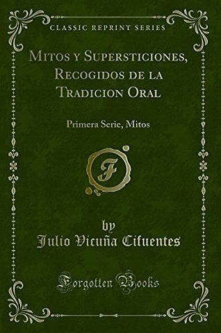 Mitos y Supersticiones, Recogidos de la Tradicion Oral: Primera Serie, Mitos (Classic Reprint)