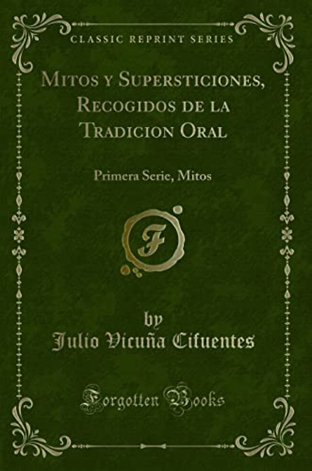 Mitos y Supersticiones, Recogidos de la Tradicion Oral: Primera Serie, Mitos (Classic Reprint)