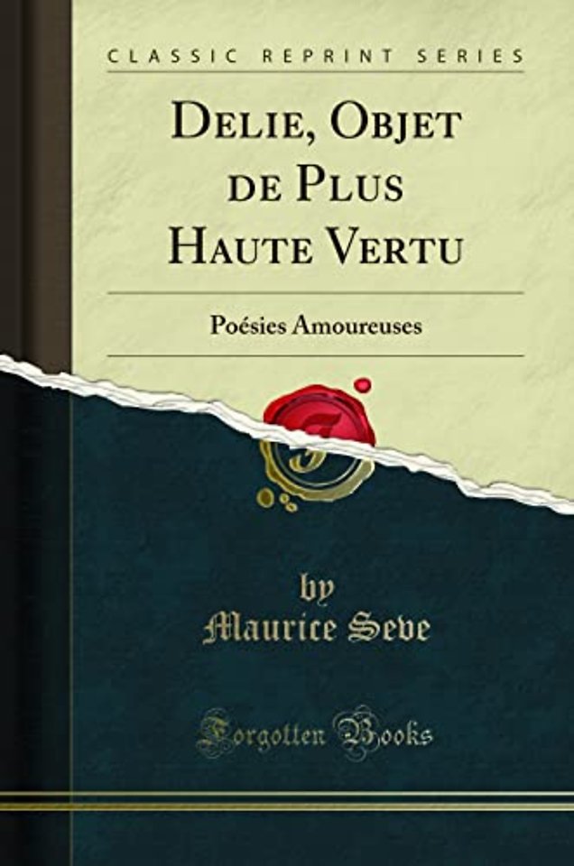 Delie, Objet de Plus Haute Vertu: Poesies Amoureuses (Classic Reprint)
