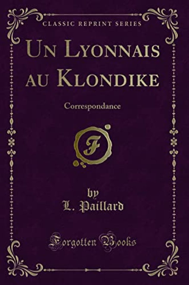 Un Lyonnais au Klondike: Correspondance (Classic Reprint)