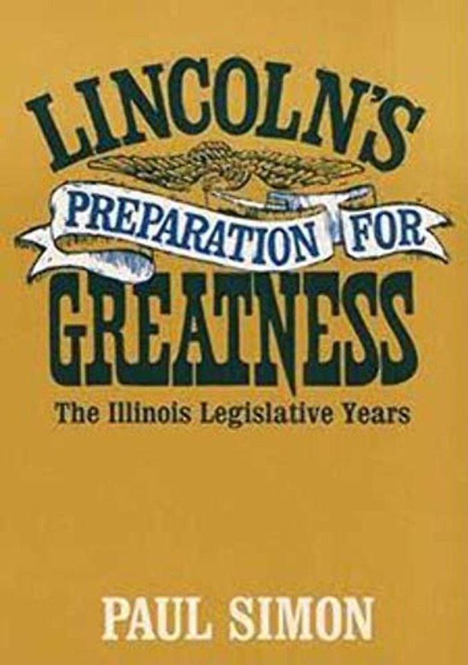 Lincoln`s Preparation for Greatness – The ILLINOIS LEGISLATIVE YEARS