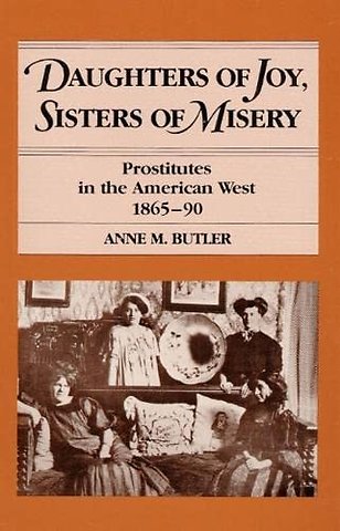 Daughters of Joy, Sisters of Misery – Prostitutes in the American West, 1865–90