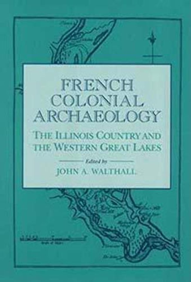 French Colonial Archaeology – The Illinois Country and the Western Great Lakes