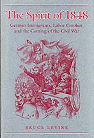The Spirit of 1848 – German Immigrants, Labor Conflict, and the Coming of the Civil War