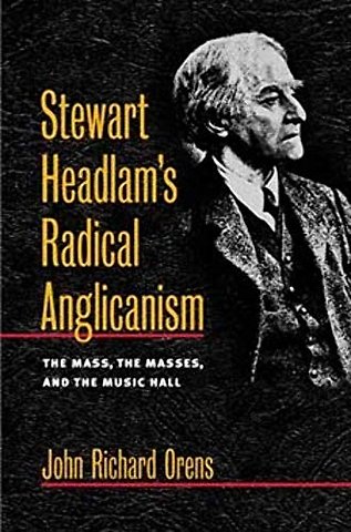 Stewart Headlam`s Radical Anglicanism – The Mass, the Masses, and the Music Hall