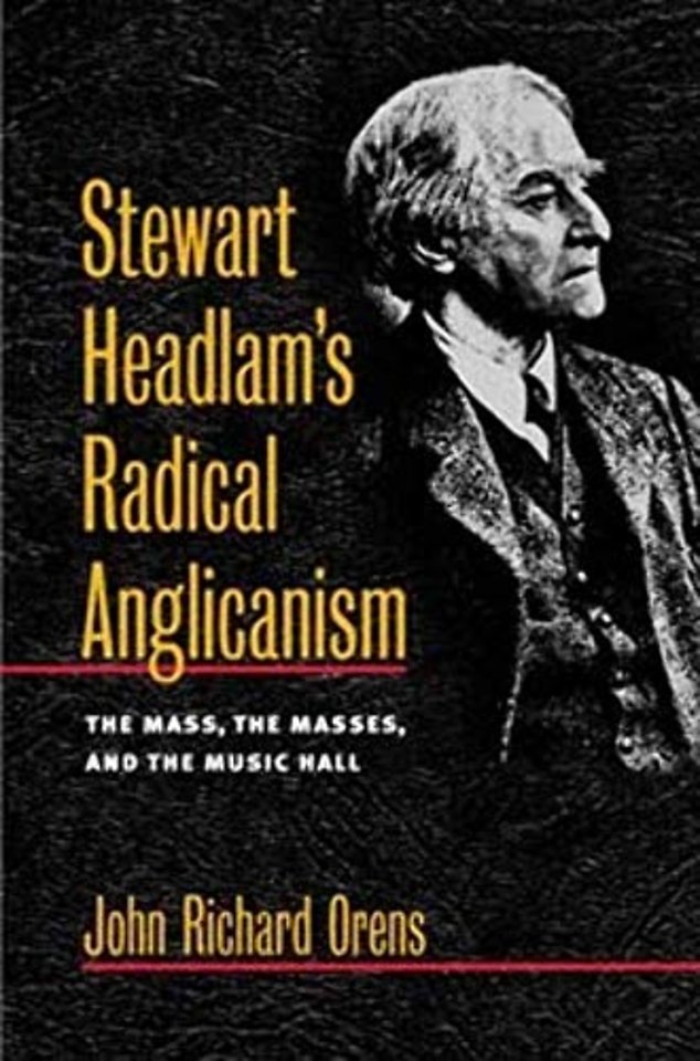 Stewart Headlam`s Radical Anglicanism – The Mass, the Masses, and the Music Hall