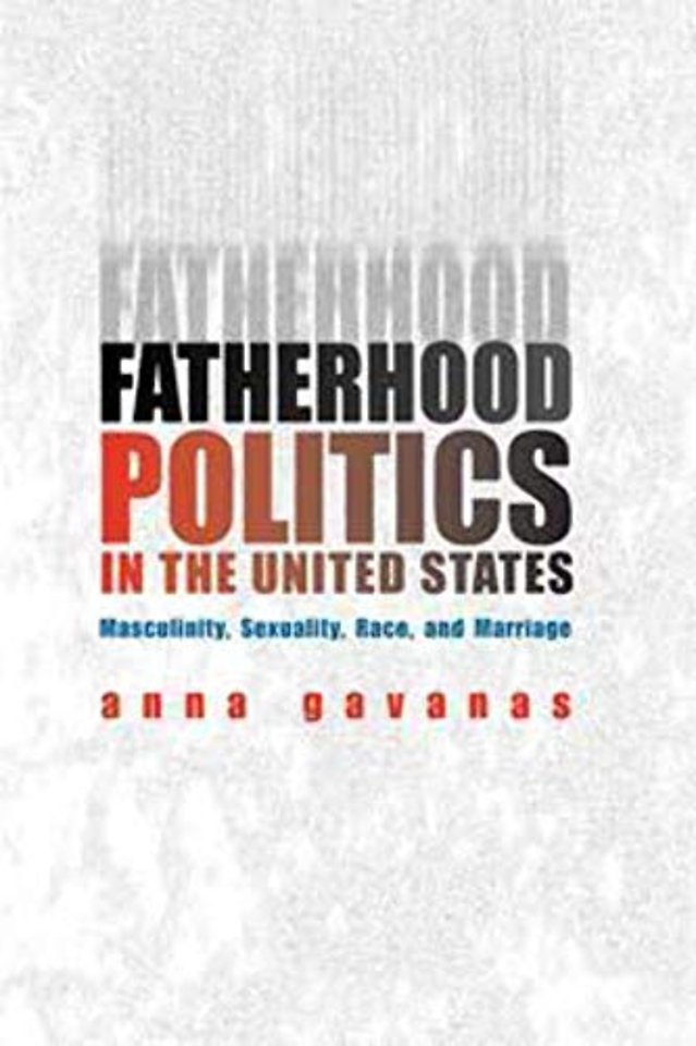 Fatherhood Politics in the United States – Masculinity, Sexuality, Race, and Marriage