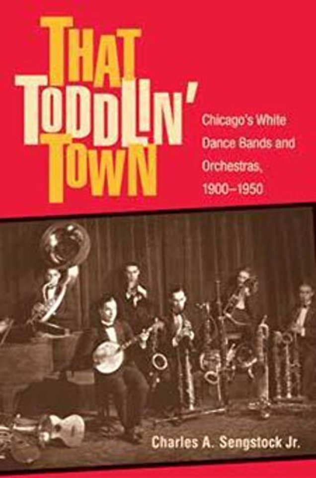 That Toddlin` Town – Chicago`s White Dance Bands and Orchestras, 1900–1950