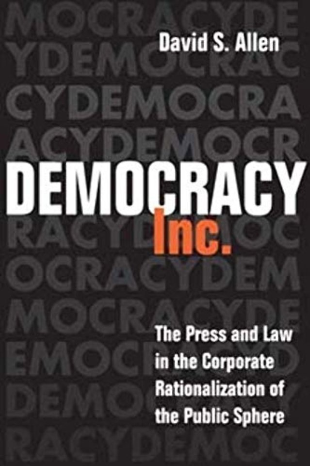 Democracy, Inc. – The Press and Law in the Corporate Rationalization of the Public Sphere