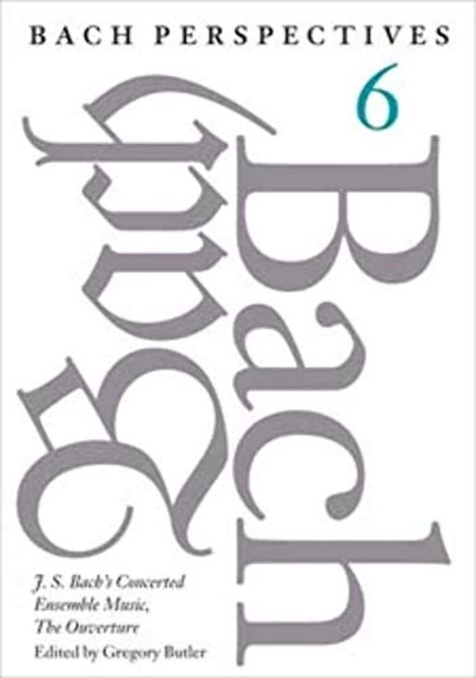 Bach Perspectives, Volume 6 – J. S. Bach`s Concerted Ensemble Music, the Ouverture