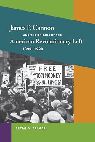 James P. Cannon and the Origins of the American Revolutionary Left, 1890–1928
