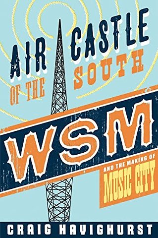 Air Castle of the South – WSM and the Making of Music City