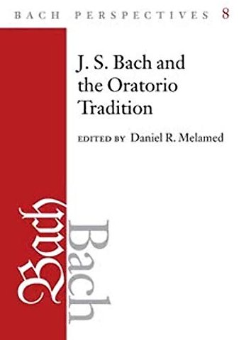 Bach Perspectives, Volume 8 – J.S. Bach and the Oratorio Tradition