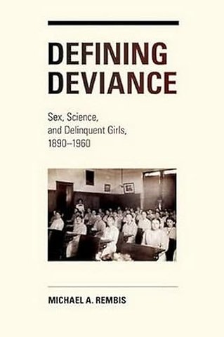 Defining Deviance – Sex, Science, and Delinquent Girls, 1890–1960