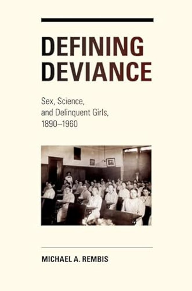 Defining Deviance – Sex, Science, and Delinquent Girls, 1890–1960