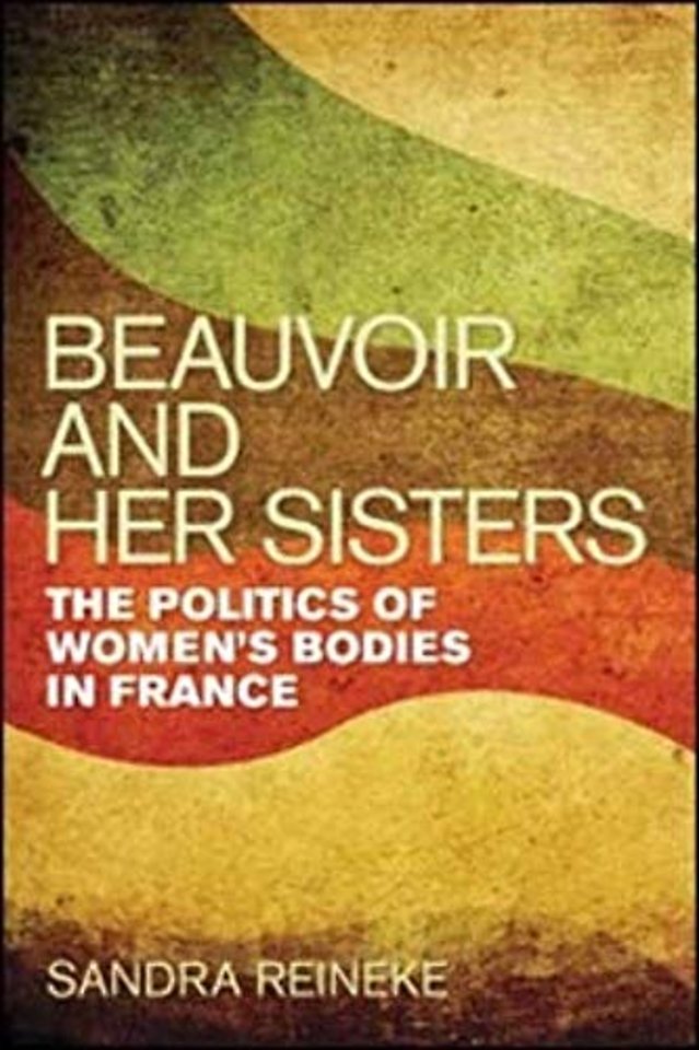 Beauvoir and Her Sisters – The Politics of Women`s Bodies in France