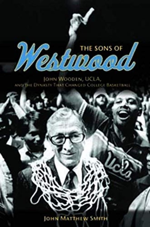 The Sons of Westwood – John Wooden, UCLA, and the Dynasty That Changed College Basketball