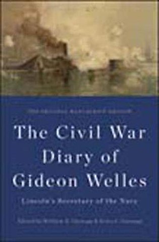 The Civil War Diary of Gideon Welles, Lincoln`s – The Original Manuscript Edition