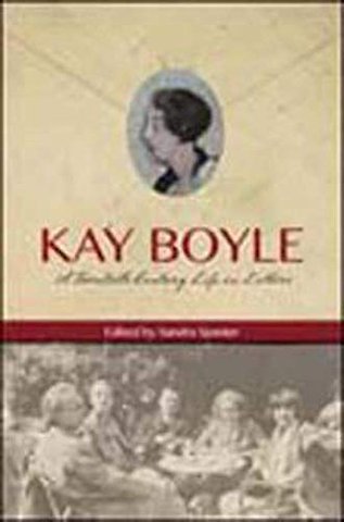 Kay Boyle – A Twentieth–Century Life in Letters