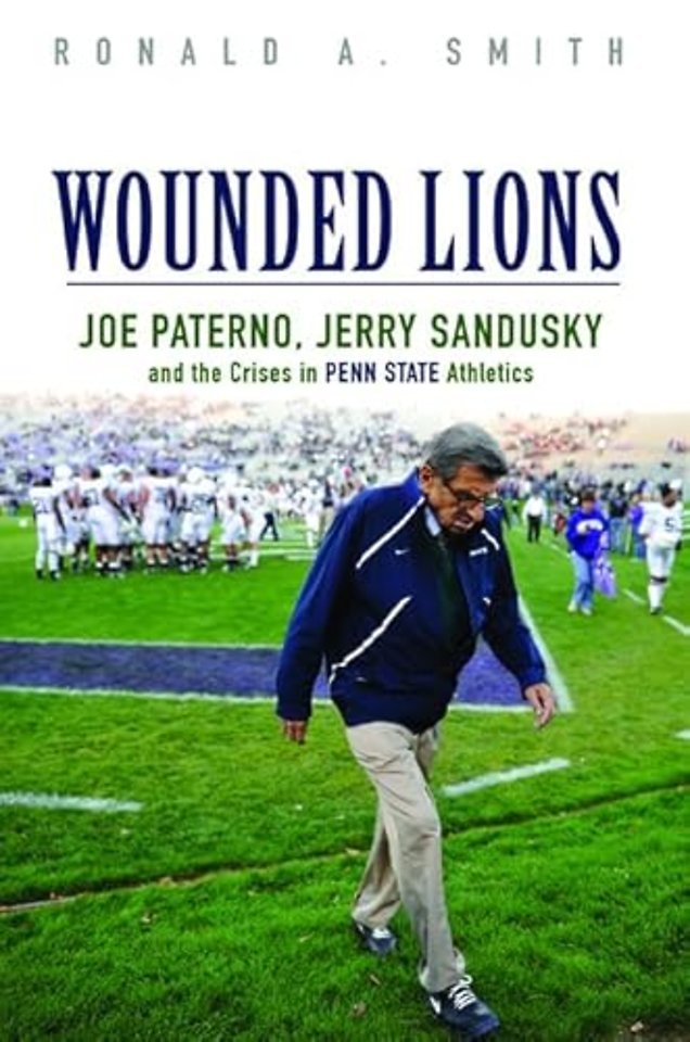 Wounded Lions – Joe Paterno, Jerry Sandusky, and the Crises in Penn State Athletics