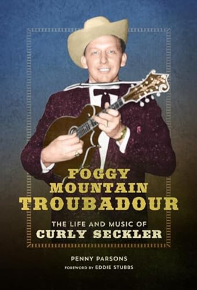 Foggy Mountain Troubadour – The Life and Music of Curly Seckler