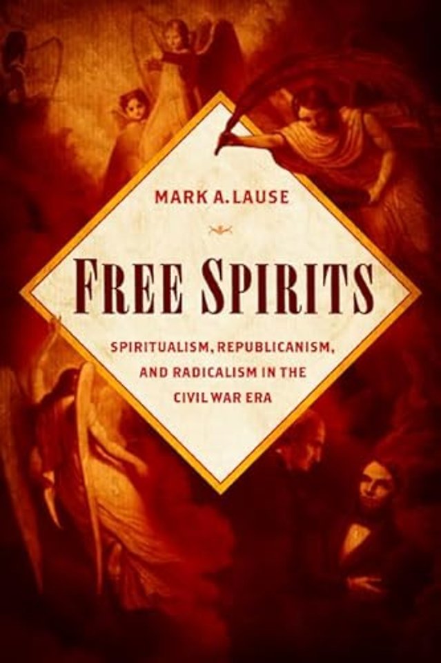 Free Spirits – Spiritualism, Republicanism, and Radicalism in the Civil War Era