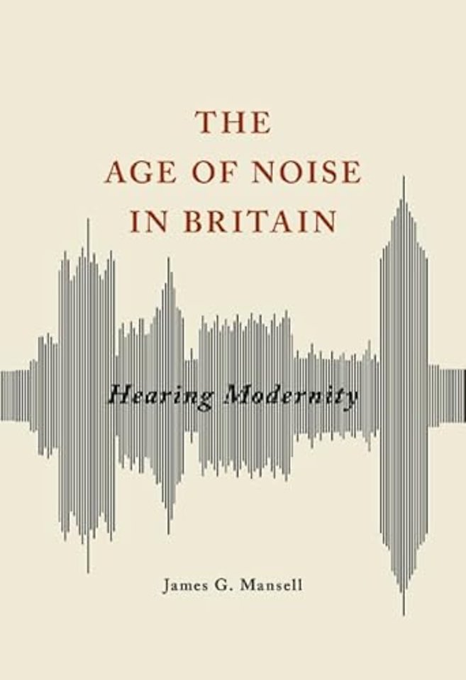 The Age of Noise in Britain – Hearing Modernity
